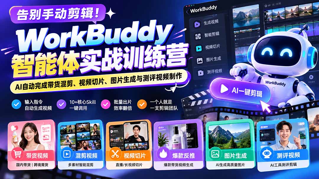 告别手动剪辑！WorkBuddy智能体实战训练营：AI自动完成带货混剪、视频切片、图片生成与测评视频制作-桀创项目掘金社