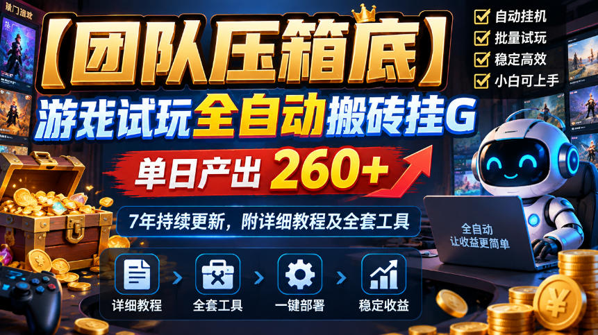 【团队压箱底】游戏试玩全自动搬砖挂G，单日产出260+，7年持续更新，附详细教程及全套工具【揭秘】-桀创项目掘金社