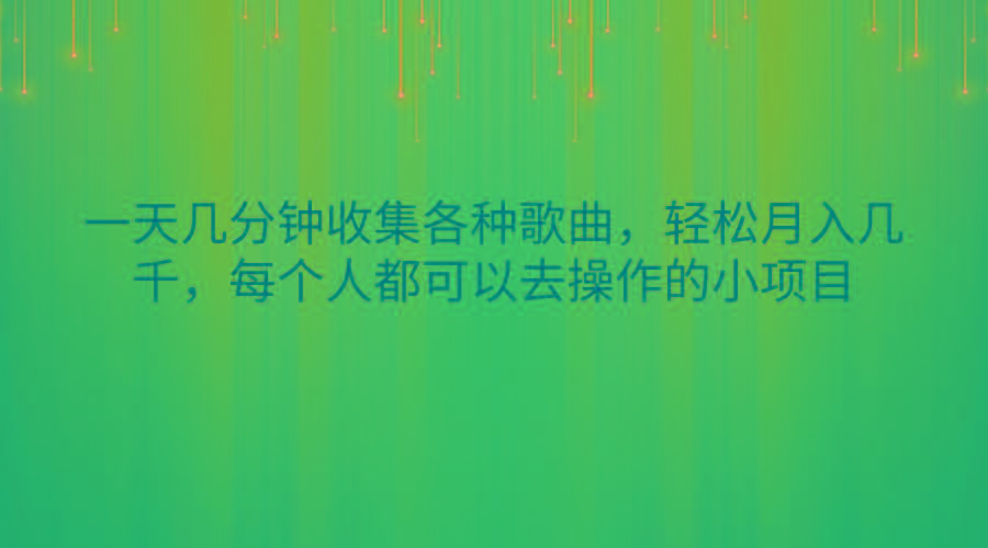 一天几分钟收集各种歌曲，轻松月入几千，每个人都可以去操作的小项目-桀创项目掘金社