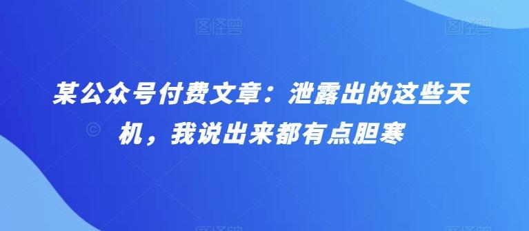 某公众号付费文章：泄露出的这些天机，我说出来都有点胆寒-桀创项目掘金社