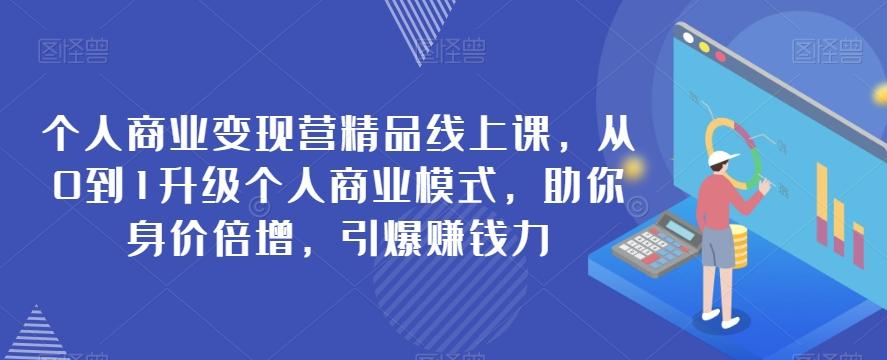 个人商业变现营精品线上课，从0到1升级个人商业模式，助你身价倍增，引爆赚钱力-桀创项目掘金社