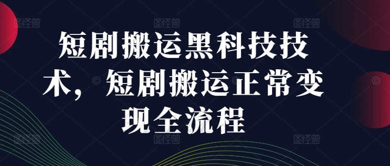 短剧搬运黑科技技术，短剧搬运正常变现全流程-桀创项目掘金社