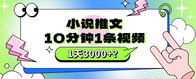 10分钟1条视频，小说推文1天3000+？他是这么做的-桀创项目掘金社