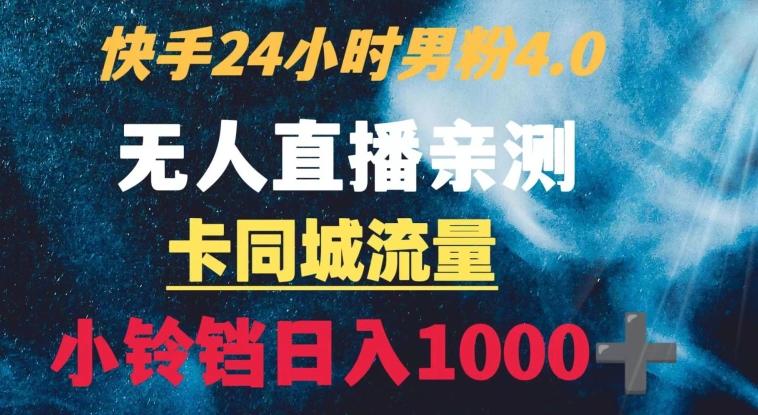 快手24小时无人直播男粉4.0玩法+卡同城流量小铃铛日入1000+-桀创项目掘金社