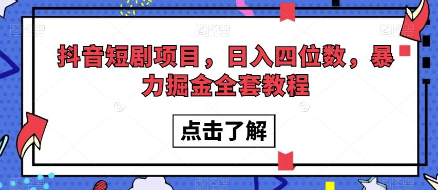 抖音短剧项目，日入四位数，暴力掘金全套教程【揭秘】-桀创项目掘金社