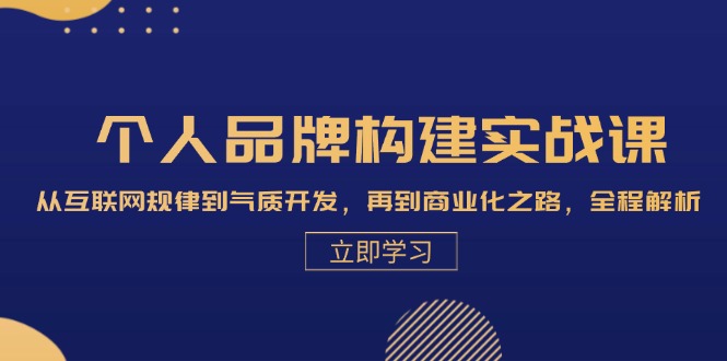 个人品牌构建实战课：从互联网规律到气质开发，再到商业化之路，全程解析-桀创项目掘金社