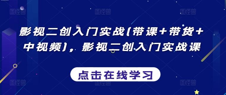 影视二创入门实战(带课+带货+中视频)，影视二创入门实战课-桀创项目掘金社
