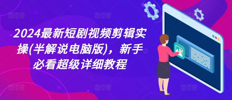 2024最新短剧视频剪辑实操(半解说电脑版)，新手必看超级详细教程-桀创项目掘金社