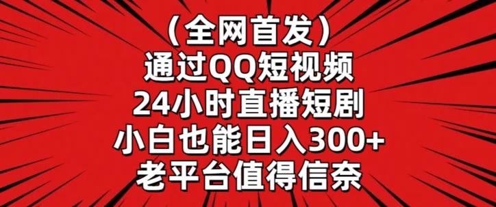 全网首发，通过QQ短视频24小时直播短剧，小白也能日入300+【揭秘】-桀创项目掘金社