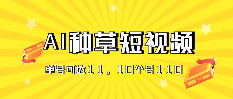 AI种草单账号日收益11元(抖音，快手，视频号-桀创项目掘金社