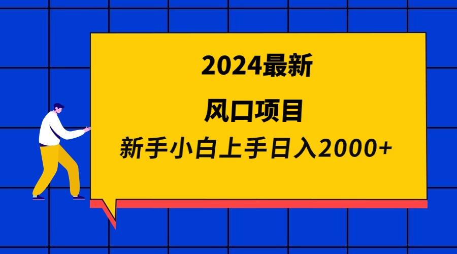 (9483期)2024最新风口项目 新手小白日入2000+-桀创项目掘金社