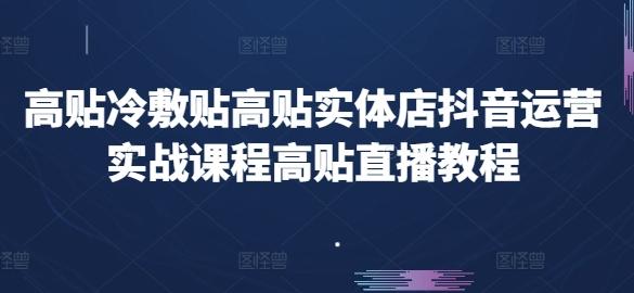 高贴冷敷贴高贴实体店抖音运营实战课程高贴直播教程-桀创项目掘金社