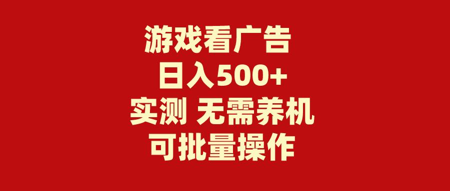 (9904期)游戏看广告 无需养机 操作简单 没有成本 日入500+-桀创项目掘金社