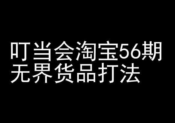 叮当会淘宝56期：无界货品打法-淘宝开店教程-桀创项目掘金社