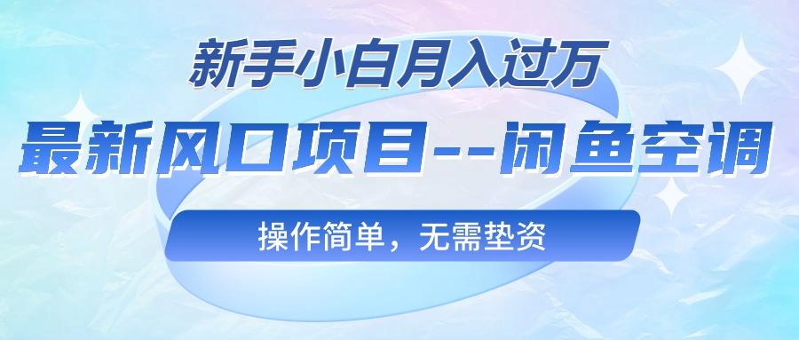 最新风口项目—闲鱼空调，新手小白月入过万，操作简单，无需垫资-桀创项目掘金社