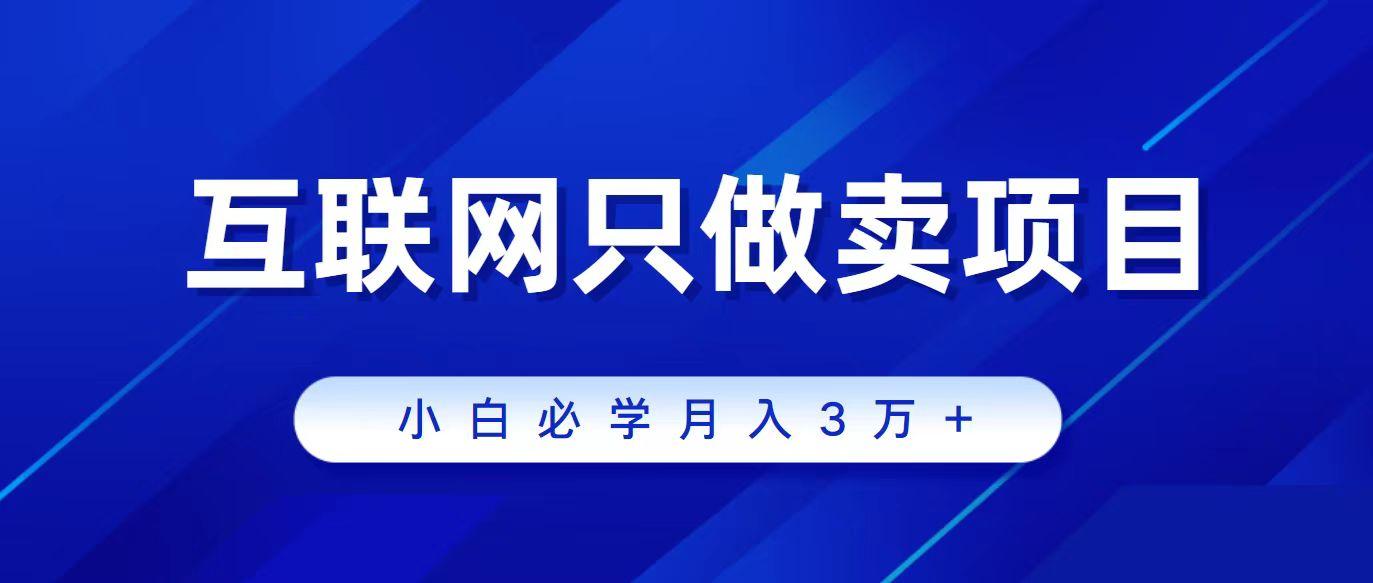 (9623期)互联网的尽头就是卖项目，被割过韭菜的兄弟们必看！轻松月入三万以上！-桀创项目掘金社