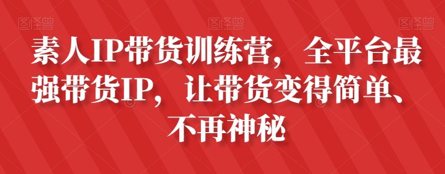 素人IP带货训练营，全平台最强带货IP，让带货变得简单、不再神秘-桀创项目掘金社