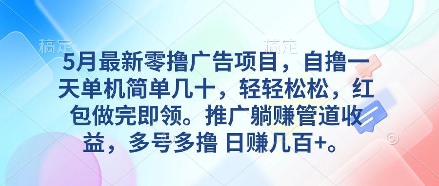 5月最新零撸广告项目，自撸一天单机几十，推广躺赚管道收益，日入几百+-桀创项目掘金社