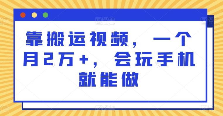 靠搬运视频，一个月2万+，会玩手机就能做-桀创项目掘金社