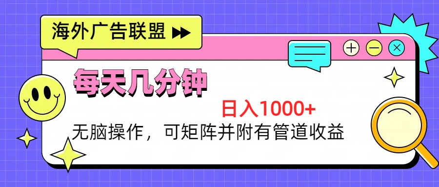 海外广告联盟，每天几分钟日入1000+无脑操作，可矩阵并附有管道收益-桀创项目掘金社