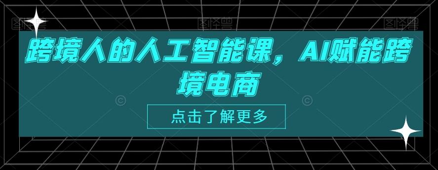 跨境人的人工智能课，AI赋能跨境电商-桀创项目掘金社