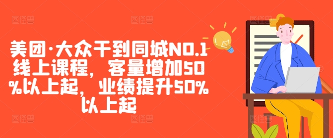 美团·大众干到同城NO.1线上课程，客量增加50%以上起，业绩提升50%以上起-桀创项目掘金社