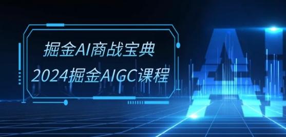 掘金AI商战宝典-系统班：2024掘金AIGC课程(30节视频课)-桀创项目掘金社
