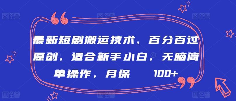 最新短剧搬运技术，百分百过原创，适合新手小白，无脑简单操作，月保底2000+【揭秘】-桀创项目掘金社