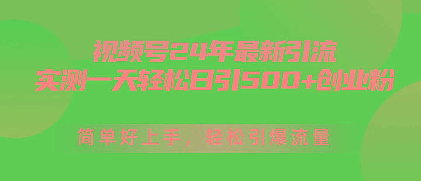 视频号24年最新引流，一天轻松日引500+创业粉，简单好上手，轻松引爆流量-桀创项目掘金社