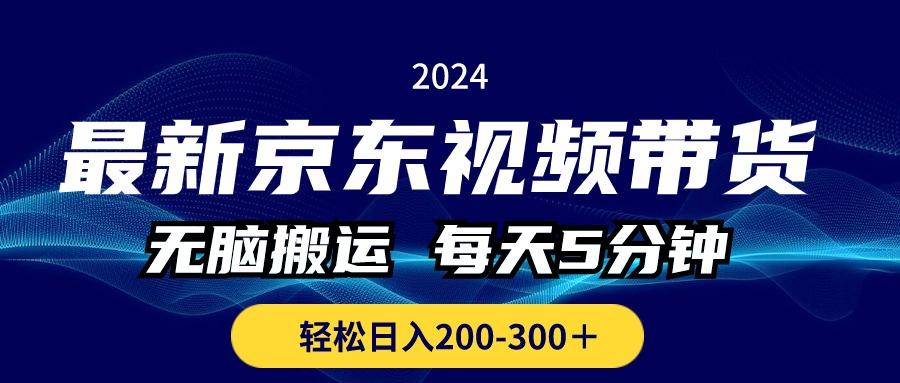 最新京东视频带货，无脑搬运，每天5分钟 ， 轻松日入200-300＋-桀创项目掘金社