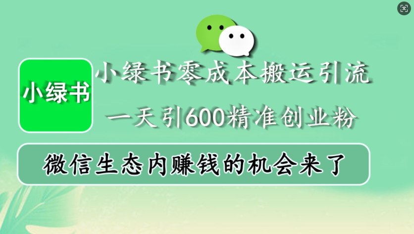 小绿书零成本搬运引流，一天引600精准创业粉，微信生态内赚钱的机会来了-桀创项目掘金社