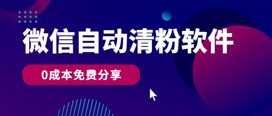微信自动清粉软件，0成本免费分享，可自用可变现，一天400+-桀创项目掘金社