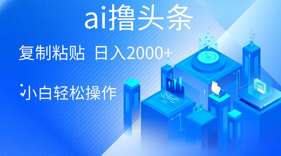 AI一键生成爆款文章撸头条 轻松日入2000+，小白操作简单， 收益无上限-桀创项目掘金社