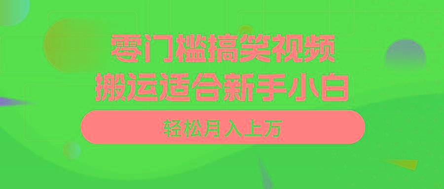 零门槛搞笑视频搬运，轻松月入上万，适合新手小白-桀创项目掘金社