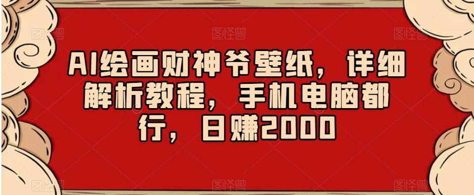 AI绘画财神爷壁纸，详细解析教程，手机电脑都行，日赚2000【揭秘】-桀创项目掘金社