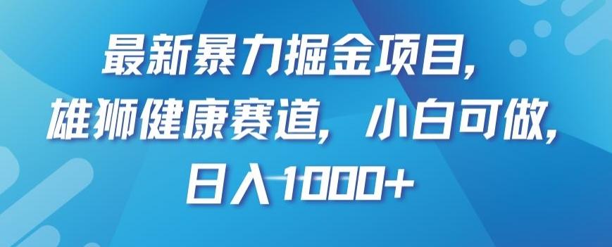 最新暴力掘金项目，雄狮健康赛道，小白可做，日入1000+【揭秘】-桀创项目掘金社