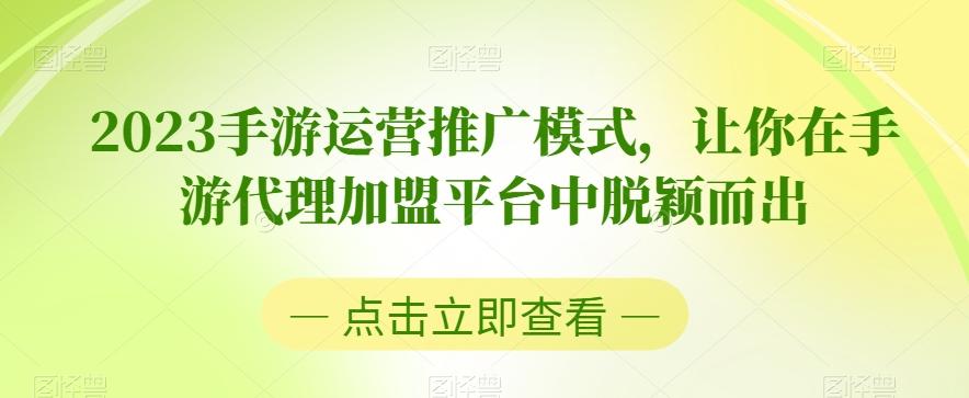 2023手游运营推广模式，让你在手游代理加盟平台中脱颖而出-桀创项目掘金社