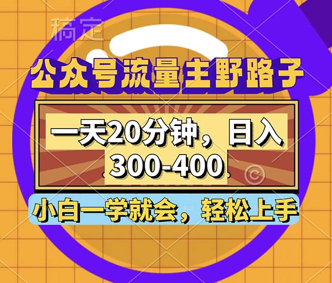 公众号流量主野路子玩法，一天20分钟，日入300~400，小白一学就会-桀创项目掘金社