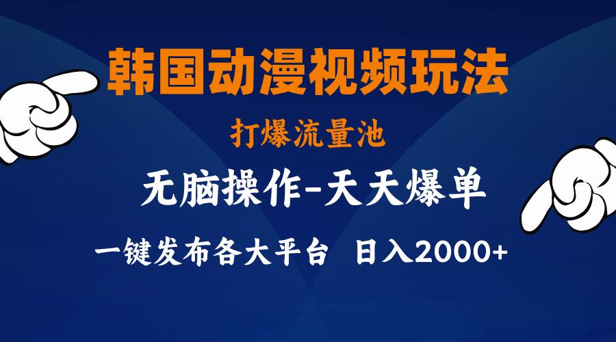 韩国动漫视频玩法，打爆流量池，分发各大平台，小白简单上手，…-桀创项目掘金社