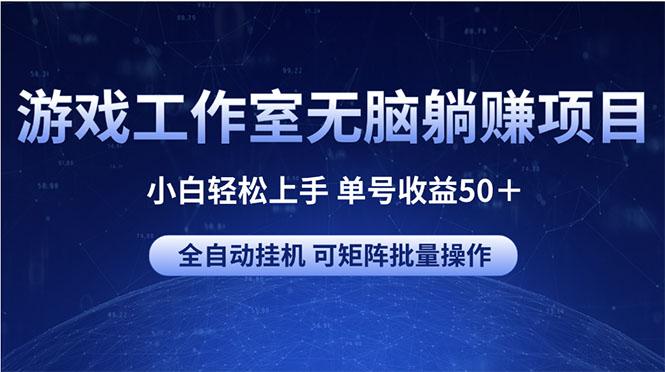 游戏工作室无脑躺赚项目 小白轻松上手 单号收益50＋ 可矩阵批量操作-桀创项目掘金社