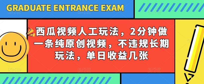 西瓜视频写字玩法，2分钟做一条纯原创视频，不违规长期玩法，单日收益几张-桀创项目掘金社