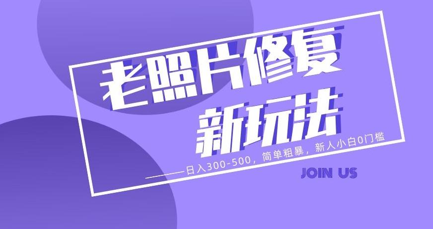 老照片修复新玩法，日入300-500，简单粗暴，新人小白0门槛-桀创项目掘金社