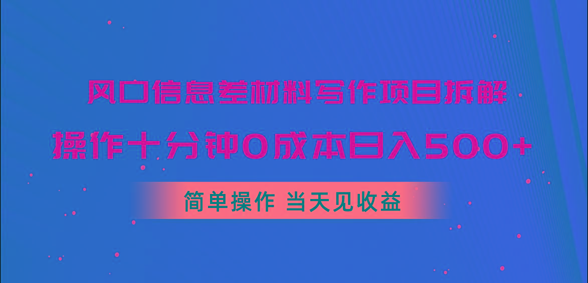 风口信息差材料写作项目拆解，操作十分钟0成本日入500+，简单操作当天…-桀创项目掘金社