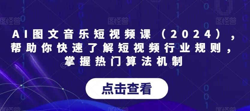 AI图文音乐短视频课(2024),帮助你快速了解短视频行业规则，掌握热门算法机制-桀创项目掘金社