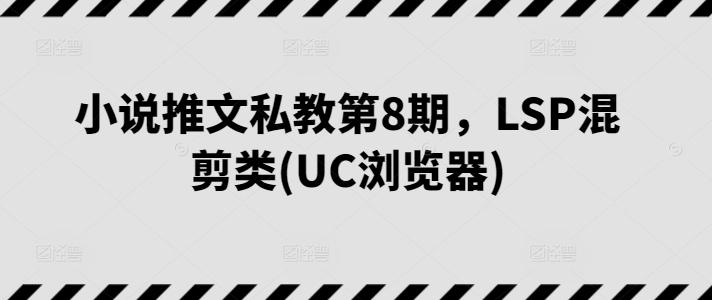 小说推文私教第8期，LSP混剪类(UC浏览器)-桀创项目掘金社