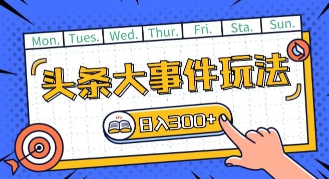 头条最新大事件玩法头条首发，可矩阵操作，单号日入一两张【揭秘】-桀创项目掘金社