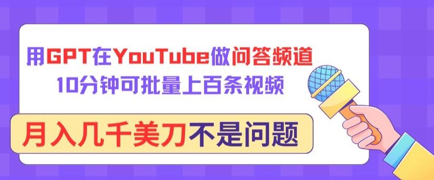 用GPT在YouTube做问答频道，10分钟可批量上百条视频，月入几千美刀不是问题【揭秘】-桀创项目掘金社