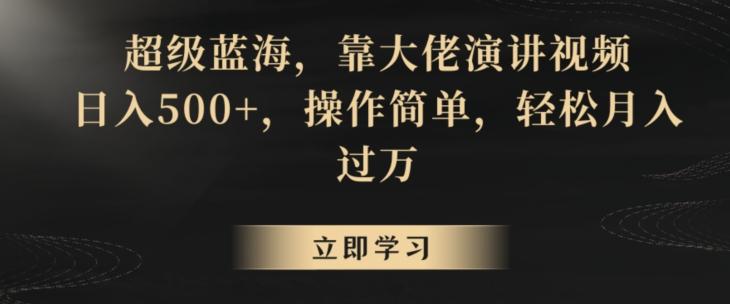 超级蓝海，靠大佬演讲视频，日入500+，操作简单，轻松月入过万【揭秘】-桀创项目掘金社