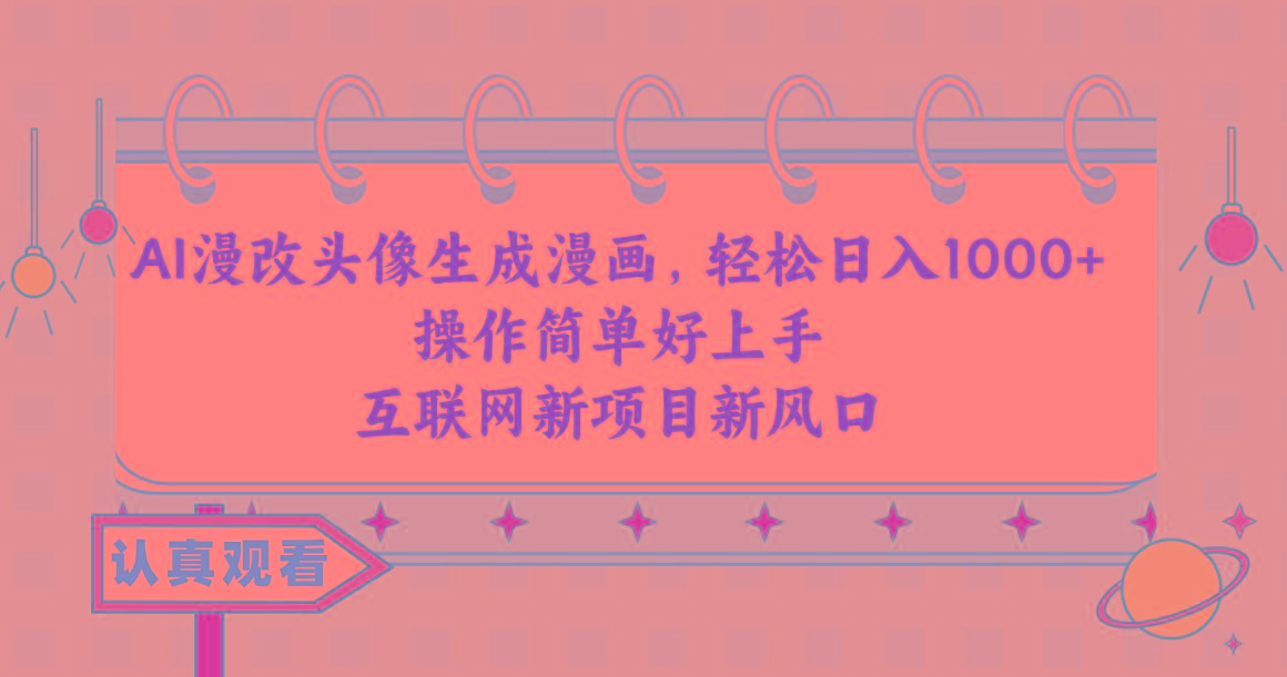 AI漫改头像生成漫画，轻松日入1000+，操作简单好上手，互联网新项目新风口-桀创项目掘金社