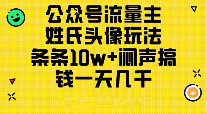 公众号流量主，姓氏头像玩法，条条10w+闷声搞钱一天几千，详细教程-桀创项目掘金社